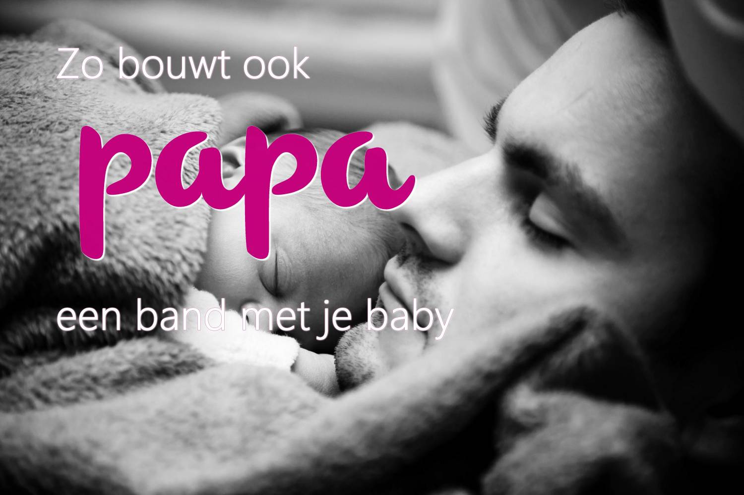 Zo bouwt ook papa een band met je baby