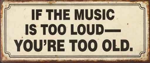 if-the-music-is-too-loud-youre-too-old.j