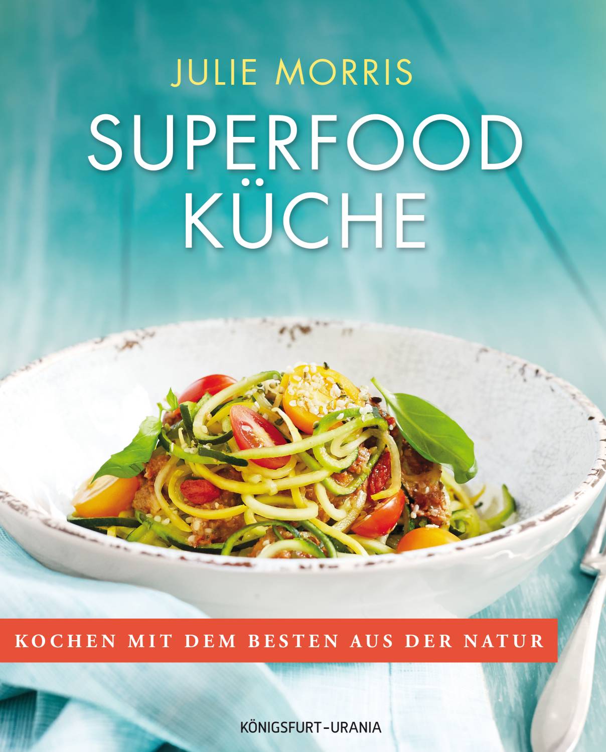 Julie Morris: DIE SUPERFOOD KÜCHE