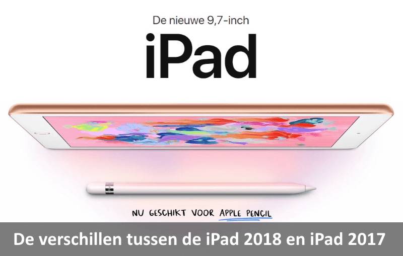 Wat zijn de verschillen tussen de iPad 2018 en iPad 2017?