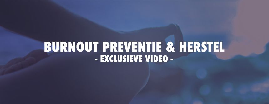 Exclusieve video & podcast over Burn-out preventie en herstel
