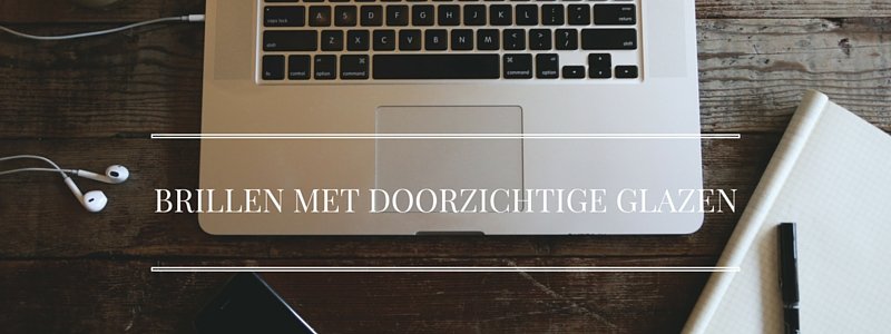 Een Bril Met Doorzichtige Glazen Kopen - Waarom Zou Je?