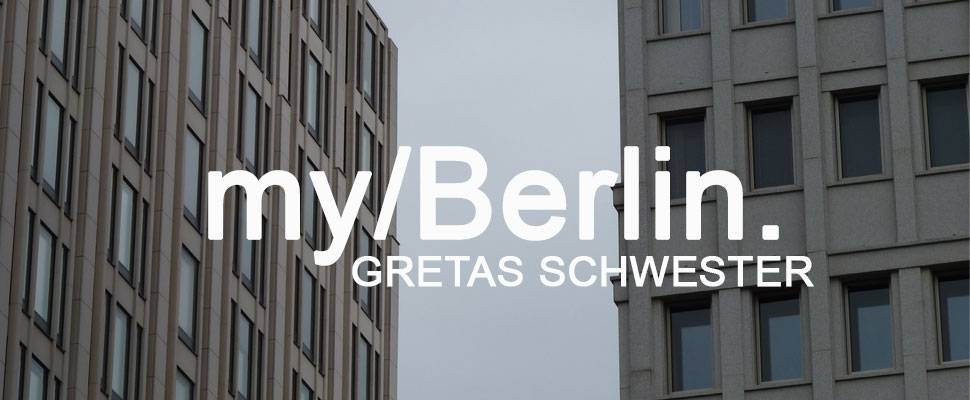 my/Berlin - with Gretas Schwester