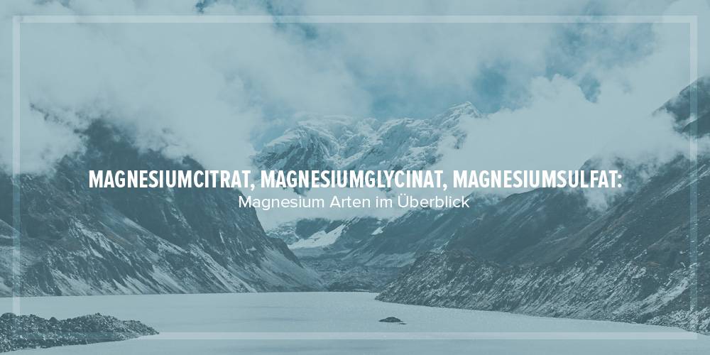 Magnesiumcitrat, Magnesiumglycinat, Magnesiumsulfat: Magnesium Arten im Überblick