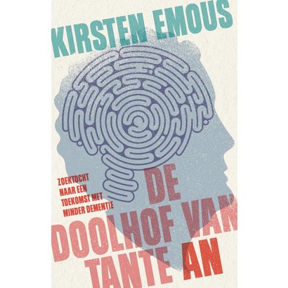De doolhof van tante An - Kirsten Emous Zoektocht naar een toekomst met minder dementie