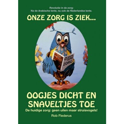 Oogjes dicht en snaveltjes toe. Onze zorg is ziek - Rob Flederus