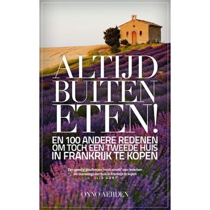 Altijd buiten eten! - en 100 andere redenen om toch een tweede huis in Frankrijk te kopen - Onno Aerden