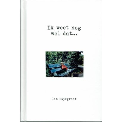IK WEET NOG WEL DAT... – JAN DIJKGRAAF