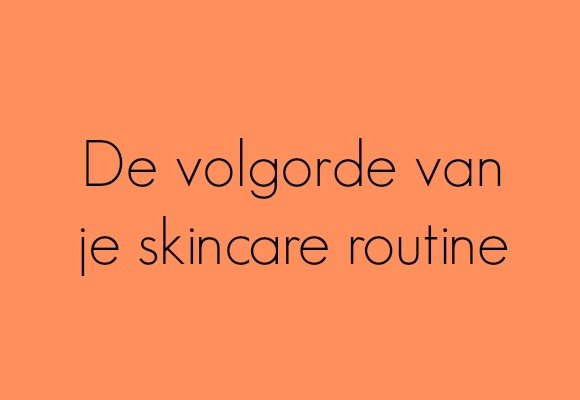 De volgorde van je skincare routine