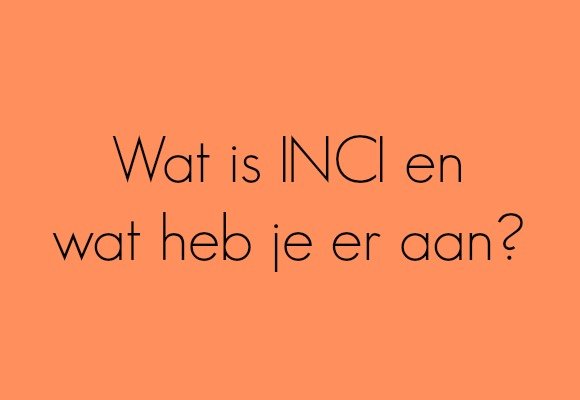 Wat is INCI en wat heb je er aan?